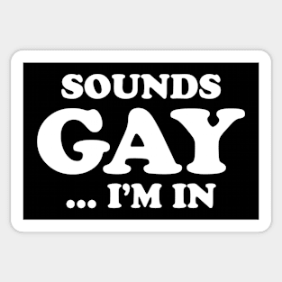 Sounds Gay... I'm In Sticker